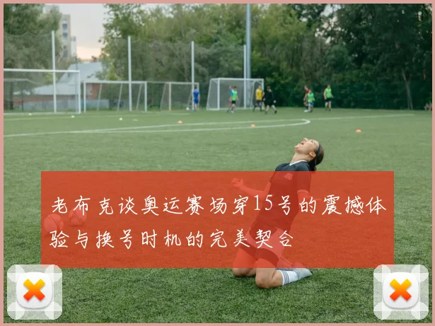 老布克谈奥运赛场穿15号的震撼体验与换号时机的完美契合