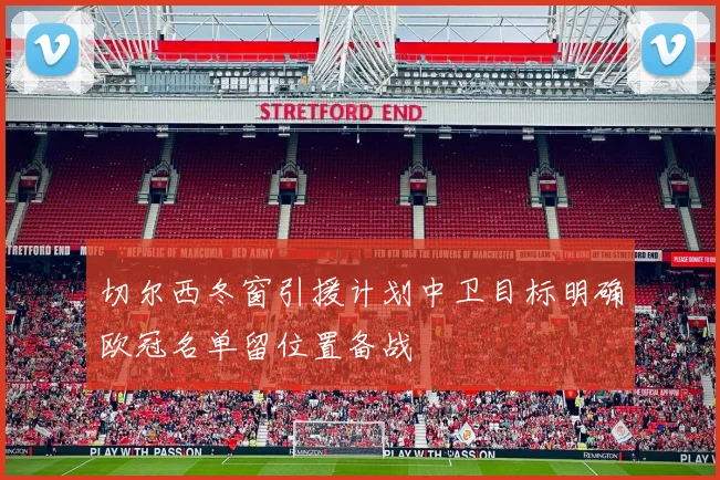 切尔西冬窗引援计划中卫目标明确欧冠名单留位置备战