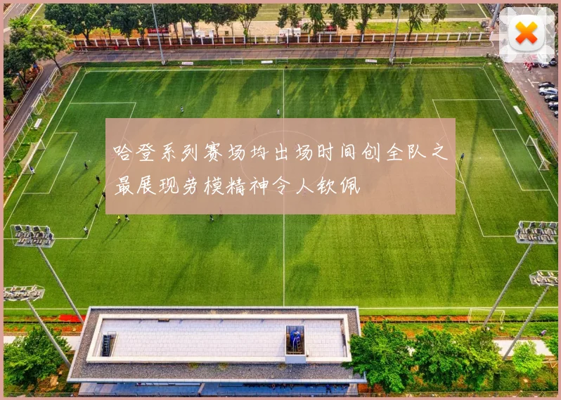 哈登系列赛场均出场时间创全队之最展现劳模精神令人钦佩